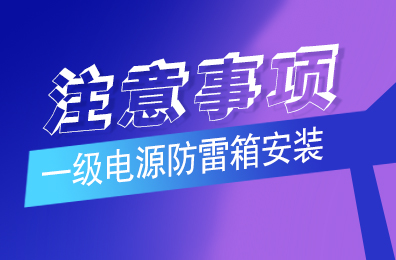 安博官方网页版_安博（中国）防雷解析一级电源防雷箱安装注意事项